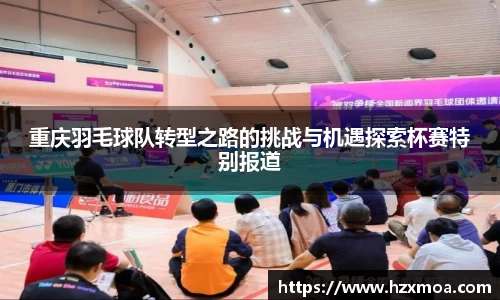 重庆羽毛球队转型之路的挑战与机遇探索杯赛特别报道