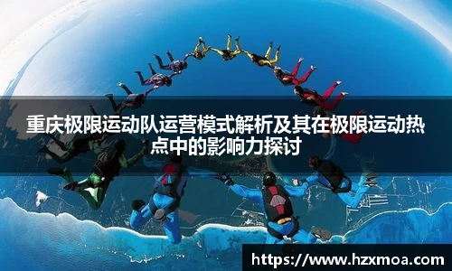 重庆极限运动队运营模式解析及其在极限运动热点中的影响力探讨