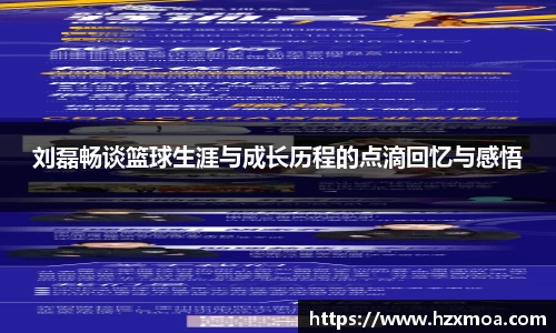 刘磊畅谈篮球生涯与成长历程的点滴回忆与感悟