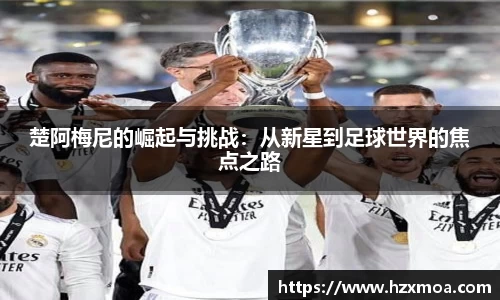 楚阿梅尼的崛起与挑战：从新星到足球世界的焦点之路