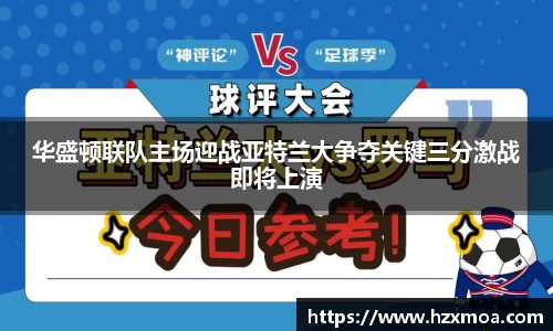 华盛顿联队主场迎战亚特兰大争夺关键三分激战即将上演